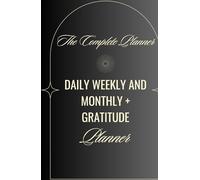 The Complete Planner: Daily, Weekly & Monthly Organizer: Stay Focused, Organized, and Grateful Every Day