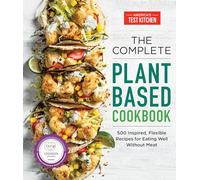The Complete Plant-Based Cookbook: 500 Inspired, Flexible Recipes for Eating