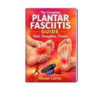 The Complete Plantar Fasciitis Guide: Heal, Strengthen, Prevent