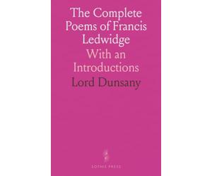 The Complete Poems of Francis Ledwidge: With an Introductions