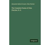 The Complete Poems of Giles Fletcher, B. D.