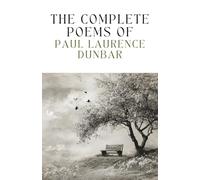 The Complete Poems of Paul Laurence Dunbar: A Book of Verses of Love, Sorrow, and Strength from a Beloved American Poet