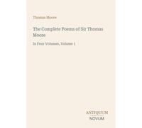The Complete Poems of Sir Thomas Moore: In Four Volumes, Volume 1