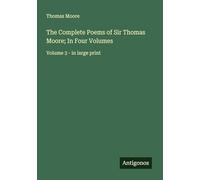The Complete Poems of Sir Thomas Moore; In Four Volumes: Volume 3 - in large print