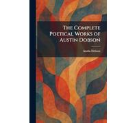 The Complete Poetical Works of Austin Dobson