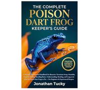 THE COMPLETE POISON DART FROG KEEPER’S GUIDE: A Practical and Essential Handbook for Bioactive Terrarium Setup, Humidity Control, Feeding, Breeding ... Dart Frogs as Pets - For Beginners & Experts