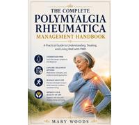 The complete polymyalgia rheumatica management handbook: A Practical Guide to Understanding, Treating, and Living Well with PMR