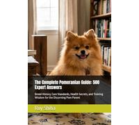 The Complete Pomeranian Guide: 500 Expert Answers: Breed History, Care Standards, Health Secrets, and Training Wisdom for the Discerning Pom Parent