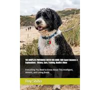 THE COMPLETE PORTUGUESE WATER DOG GUIDE: 500 Expert Answers & Explanations - History, Care, Training, Health & More: Everything You Need to Know About This Intelligent, Athletic, and Loving Breed