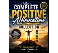 The Complete Positive Affirmation Collection: 450 Powerful Daily Affirmations for Confidence, Success, Health, Wealth & Inner Peace