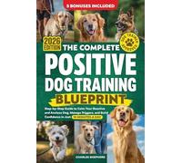 The Complete Positive Dog Training Blueprint: Step-by-Step Guide to Calm Your Reactive and Anxious Dog, Manage Triggers, and Build Confidence in Just 10 Minutes a Day