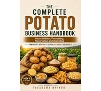 The Complete Potato Business Handbook: Value Addition, Processing, Preservation and Marketing