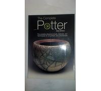 The Complete Potter: The Complete Reference to Tolls, Materials, and Techniques for All Potters and Ceramicists