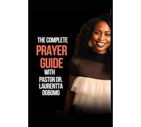 THE COMPLETE PRAYER GUIDE BY PASTOR DR. LAURENTTA OGBOMO