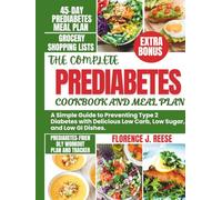 THE COMPLETE PREDIABETES COOKBOOK AND MEAL PLAN: A Simple Guide to Preventing Type 2 Diabetes with Delicious Low Carb, Low Sugar, and Low GI Dishes.