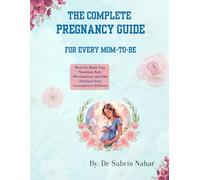 The Complete Pregnancy Guide for Every Mom-to-Be: Week-by-Week Tips, Nutrition, Baby Development, and Safe Practices from Conception to Delivery