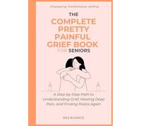 The Complete Pretty Painful Grief Book for Seniors: A Step-by-Step Path to Understanding Grief, Healing Deep Pain, and Finding Peace Again