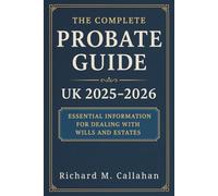 The Complete Probate Guide UK 2025 - 2026: Step-by-Step Guidance for Executors, Administrators, and Families Managing Estates