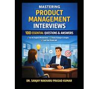 The Complete Product Management Interview Answer Book: 100 High-Value Interview Questions with Answer Frameworks, Model Responses, and Trade-Off Guidance