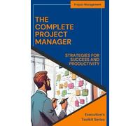 The Complete Project Manager: Strategies for Success and Productivity