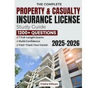 The Complete Property & Casualty Insurance License Study Guide: A Proven Prep System with 1200+ Questions and 7 Full-Length Exams to Build Confidence, Reduce Stress, and Fast-Track Your Career