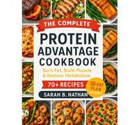 THE COMPLETE PROTEIN ADVANTAGE COOKBOOK: Burn Fat, Build Muscles and Restore Metabolism