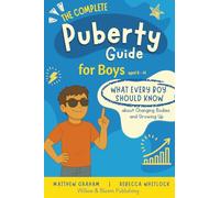 The Complete Puberty Guide For Boys: What every boy should know about changing bodies and growing up