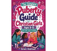 The Complete Puberty Guide for Christian Girls Ages 8-13: A Fun and Easy-to-Read, Faith-Based Puberty Book to Help Girls Feel Confident About Body Changes, Hygiene, Emotions, and Her First Period