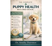 The Complete Puppy Health Record Book: Track Vaccinations, Vet Visits, Growth Milestones, Medications, and Training Progress for a Happy, Healthy Dog
