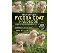 THE COMPLETE PYGORA GOAT HANDBOOK: Everything You Need to Know About Pygora Goat Care: Fiber Production, Feeding, Housing, Health, Breeding, and Long-Term Farm Success