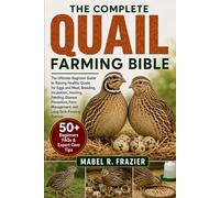 THE COMPLETE QUAIL FARMING BIBLE: The Ultimate Beginner Guide to Raising Healthy Quails for Eggs and Meat, Breeding, Incubation, Housing, Feeding, ... Management, and Long-Term Farming Success