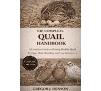 THE COMPLETE QUAIL HANDBOOK: A Complete Guide to Raising Healthy Quail for Eggs, Meat, Breeding, and Long-Term Success