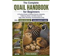 The Complete Quail Handbook for Beginners: A Practical Guide to Raising Coturnix, Bobwhite, California, Button, and Other Quail for Eggs, Meat, ... Logs and Seasonal Management Planners
