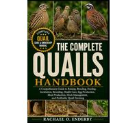 THE COMPLETE QUAILS HANDBOOK: A Comprehensive Guide to Raising, Breeding, Feeding, Incubation, Brooding, Health Care, Egg Production, Meat Production, Flock Management, and Profitable Quail Farming