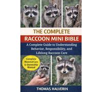 THE COMPLETE RACCOON MINI BIBLE: A Complete Guide to Understanding Behavior, Responsibility, and Lifelong Raccoon Care