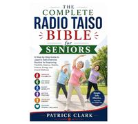The Complete Radio Taiso Bible for Seniors: A Step-by-Step Guide to Japan’s Daily Exercise Routine for Improving Flexibility, Balance, Mobility, Posture, Energy, and Overall Wellness
