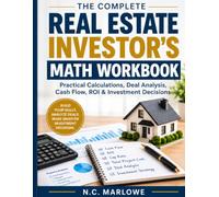 THE COMPLETE REAL ESTATE INVESTOR’S MATH WORKBOOK: Practical Calculations, Deal Analysis, Cash Flow, ROI & Investment Decisions