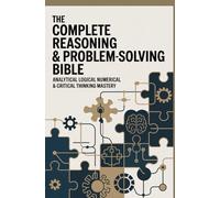THE COMPLETE REASONING AND PROBLEM SOLVING BIBLE: Analytical logical numerical and critical thinking mastery