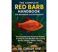 The Complete Red Barb Handbook for Beginners and Pros (Enthusiasts): The Comprehensive manual for keeping & caring for your Red Barb Fish, Covering Species, Lifespan, Habitat, Feeding & Tank