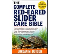 THE COMPLETE RED-EARED SLIDER CARE BIBLE: The Ultimate Guide to Raising Healthy, Active, and Long-Lived Red-Eared Sliders Through Proper Habitat ... and Responsible Lifelong Ownership