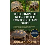 THE COMPLETE RED-FOOTED TORTOISE CARE GUIDE: A Complete Step-by-Step Guide to Nutrition, Habitat, Health, and Lifelong Care of Red-Footed Tortoises.