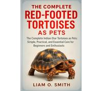 THE COMPLETE RED-FOOTED TORTOISES AS PETS: The Complete Red-Footed Tortoises as Pets: Simple, Practical, and Essential Care for Beginners and Enthusiasts