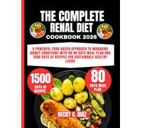 The Complete Renal Diet Cookbook 2026: A Powerful Food-Based Approach to Managing Kidney Conditions with an 80 Days Meal Plan and 1500 Days of Recipes for Sustainable Healthy Living