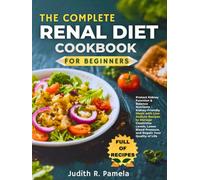 THE COMPLETE RENAL DIET COOKBOOK FOR BEGINNERS: Protect Kidney Function & Balance Nutrients - Kidney-Friendly Meals with Low-Sodium Recipes to Manage ... Pressure, and Regain Your Quality of Life