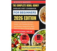 THE COMPLETE RENAL KIDNEY DISEASE DIET COOKBOOK FOR BEGINNERS: A Science-Backed Nutrition Guide with Healing Recipes and Kidney-Supportive Meal Plans for Better Renal Health