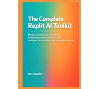 The Complete Replit AI Toolkit: Mastering Integration with OpenAI, Building Autonomous AI Agents, and Excelling on Next-Generation Cloud Development Platforms