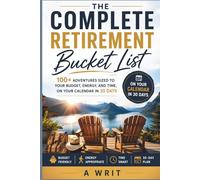 The Complete Retirement Bucket List: 100+ Adventures Sized to Your Budget, Energy, and Time, On Your Calendar in 30 Days