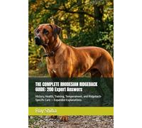 THE COMPLETE RHODESIAN RIDGEBACK GUIDE: 200 Expert Answers: History, Health, Training, Temperament, and Ridgeback-Specific Care - Expanded Explanations