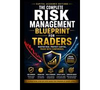 THE COMPLETE RISK MANAGEMENT BLUEPRINT FOR TRADERS: Master risk, protect your capital, and build a complete trading blueprint for smarter, more disciplined market decisions.