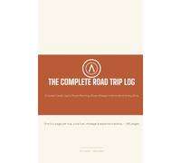 The Complete Road Trip Log: A Guided Travel Log for Route Planning, Stops, Mileage & Memories on Every Drive